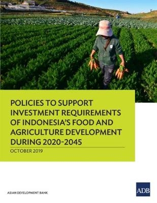 Policies to Support Investment Requirements of Indonesia's Food and Agriculture Development during 2020-2045 -  Asian Development Bank