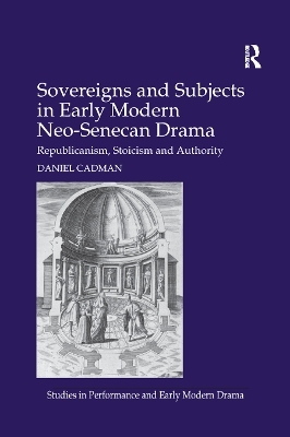 Sovereigns and Subjects in Early Modern Neo-Senecan Drama - Daniel Cadman