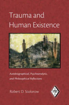 Trauma and Human Existence - Institute of Contemporary Psychoanalysis Robert D. (Founding Faculty Member  Los Angeles  and Institute for the Psychoanalytic Study of Subjectivity  New York) Stolorow