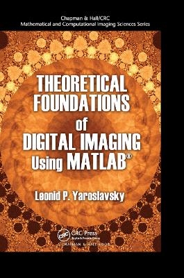 Theoretical Foundations of Digital Imaging Using MATLAB - Leonid P. Yaroslavsky