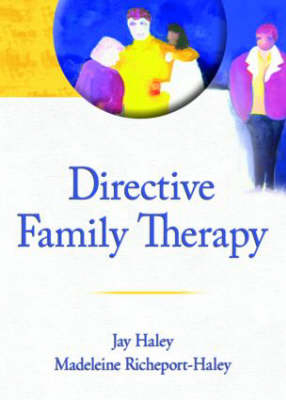 Directive Family Therapy - Philadelphia Child Guidance Clinic Jay (Alliant International Univeristy  Family Therapy Institute  Washington; La Jolla US International University-San Diego  CA  USA) Haley, San Diego State University Madeleine (Milton H. Erickson Foundation  USA) Richeport-Haley