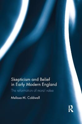 Skepticism and Belief in Early Modern England - Melissa M. Caldwell