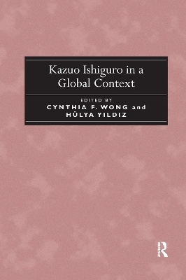 Kazuo Ishiguro in a Global Context - Cynthia F. Wong, Hülya Y?ld?z