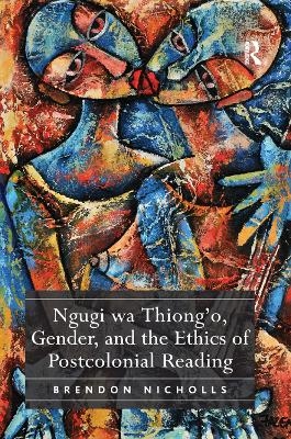 Ngugi wa Thiong’o, Gender, and the Ethics of Postcolonial Reading - Brendon Nicholls