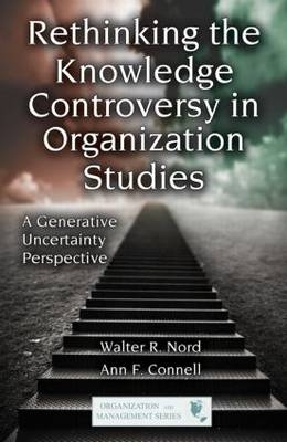 Rethinking the Knowledge Controversy in Organization Studies -  Ann F. Connell,  Walter R. Nord