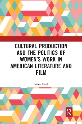 Cultural Production and the Politics of Women’s Work in American Literature and Film - Polina Kroik