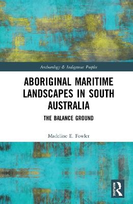 Aboriginal Maritime Landscapes in South Australia - Madeline E. Fowler