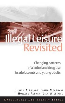 Illegal Leisure Revisited - UK) Aldridge Judith (University of Manchester,  Fiona Measham,  Lisa Williams