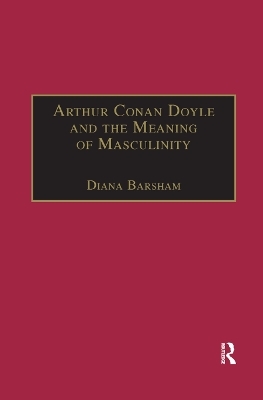 Arthur Conan Doyle and the Meaning of Masculinity - Diana Barsham