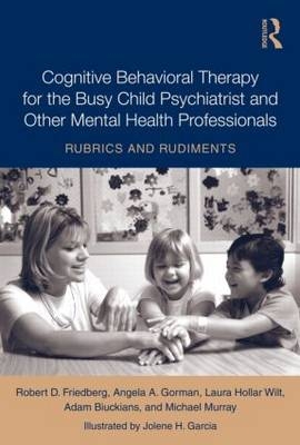 Cognitive Behavioral Therapy for the Busy Child Psychiatrist and Other Mental Health Professionals - Pennsylvania Adam (in private practice  USA) Biuckians, USA) Friedberg Robert (Palo Alto University, USA) Gorman Angela A. (Penn State Milton Hershey Medical Center, USA) Hollar Wilt Laura (Palo Alto University, USA) Murray Michael (Penn State Milton Hershey Medical Center