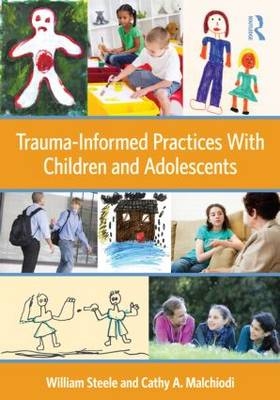 Trauma-Informed Practices With Children and Adolescents - Kentucky Cathy A. (Trauma-Informed Practices Institute  USA) Malchiodi, Michigan William (National Institute for Trauma and Loss in Children  USA) Steele