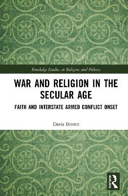 War and Religion in the Secular Age - Davis Brown