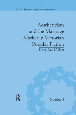 Aestheticism and the Marriage Market in Victorian Popular Fiction - Kirby-Jane Hallum