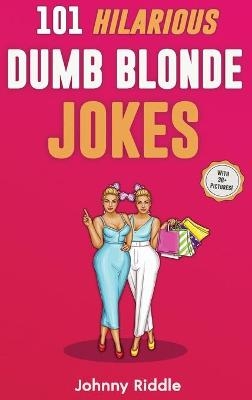 101 Hilarious Dumb Blonde Jokes - Johnny Riddle