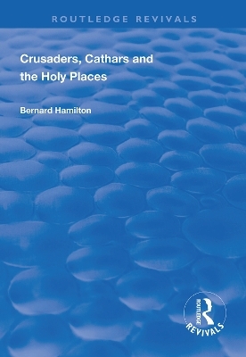 Crusaders, Cathars and the Holy Places - Bernard Hamilton