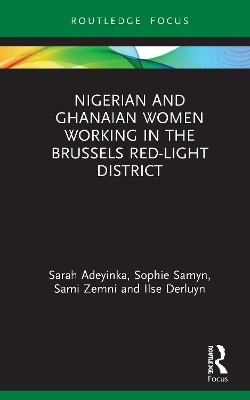 Nigerian and Ghanaian Women Working in the Brussels Red-Light District - Sarah Adeyinka, Sophie Samyn, Sami Zemni, Ilse Derluyn