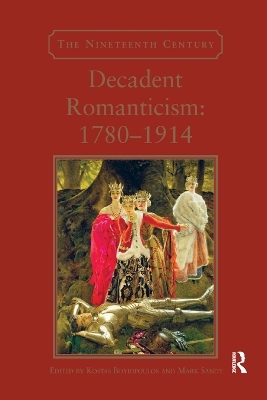 Decadent Romanticism: 1780-1914 - Kostas Boyiopoulos, Mark Sandy