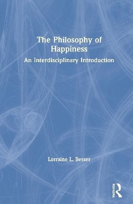 The Philosophy of Happiness - Lorraine L. Besser