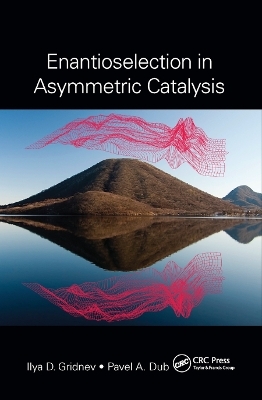 Enantioselection in Asymmetric Catalysis - Ilya D. Gridnev, Pavel A. Dub