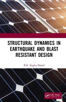 Structural Dynamics in Earthquake and Blast Resistant Design - BK Raghu Prasad