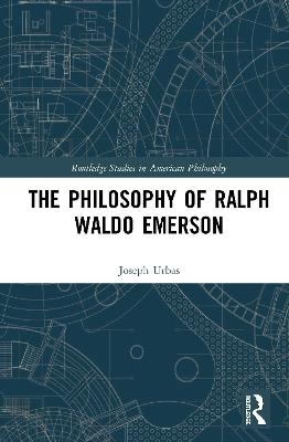 The Philosophy of Ralph Waldo Emerson - Joseph Urbas