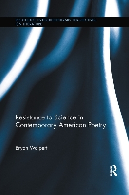 Resistance to Science in Contemporary American Poetry - Bryan Walpert