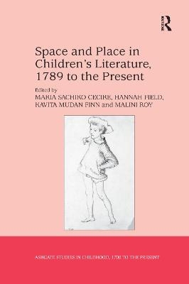 Space and Place in Children’s Literature, 1789 to the Present - Maria Sachiko Cecire, Hannah Field, Malini Roy