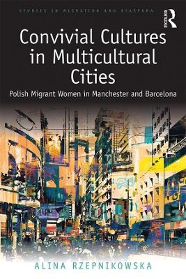 Convivial Cultures in Multicultural Cities - Alina Rzepnikowska