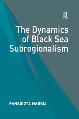The Dynamics of Black Sea Subregionalism - Panagiota Manoli
