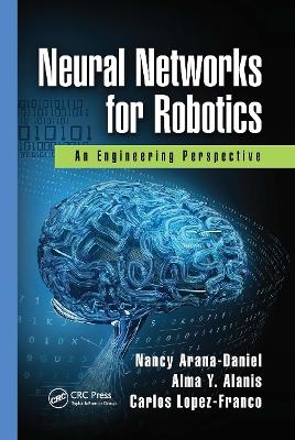 Neural Networks for Robotics - Nancy Arana-Daniel, Alma Y. Alanis, Carlos Lopez-Franco