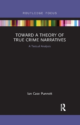 Toward a Theory of True Crime Narratives - Ian Case Punnett