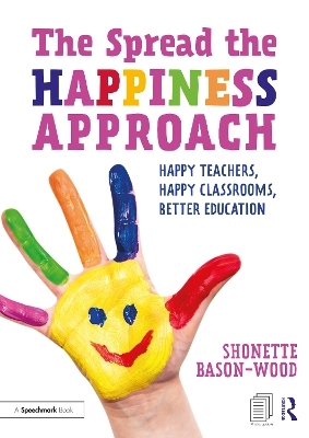 The Spread the Happiness Approach: Happy Teachers, Happy Classrooms, Better Education - Shonette Bason-Wood