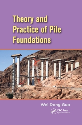 Theory and Practice of Pile Foundations - Wei Dong Guo