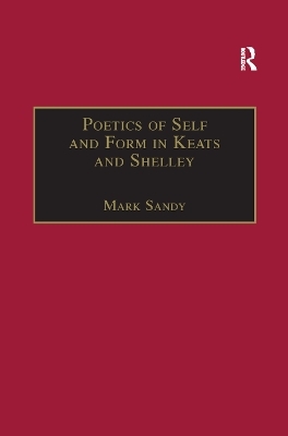 Poetics of Self and Form in Keats and Shelley - Mark Sandy