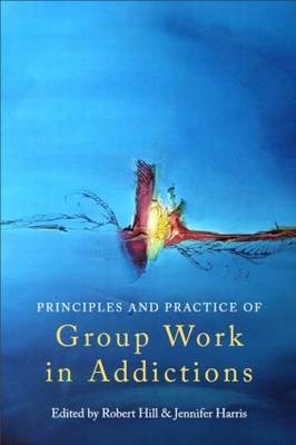 Principles and Practice of Group Work in Addictions - 