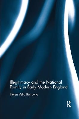 Illegitimacy and the National Family in Early Modern England - Helen Vella Bonavita