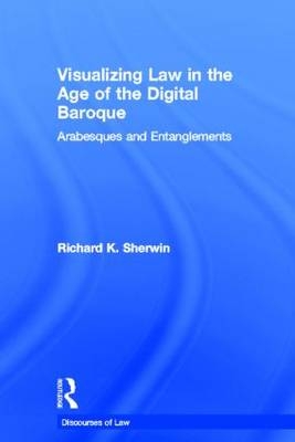Visualizing Law in the Age of the Digital Baroque -  Richard K Sherwin