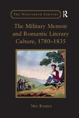 The Military Memoir and Romantic Literary Culture, 1780–1835 - Neil Ramsey