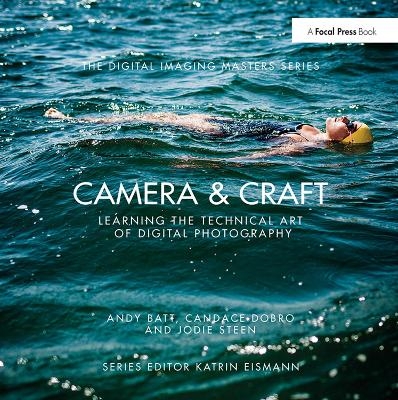 Camera & Craft: Learning the Technical Art of Digital Photography - Andy Batt, Candace Dobro, Jodie Steen