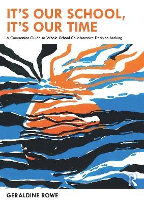 It’s Our School, It’s Our Time: A Companion Guide to Whole-School Collaborative Decision-Making - Geraldine Rowe