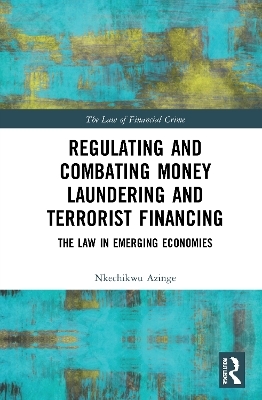 Regulating and Combating Money Laundering and Terrorist Financing - Nkechikwu Azinge-Egbiri