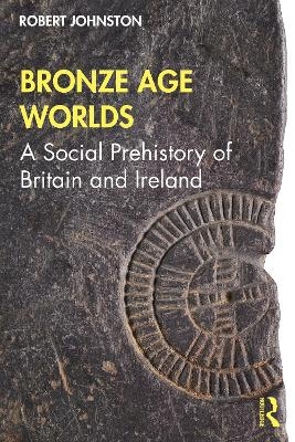 Bronze Age Worlds - Robert Johnston