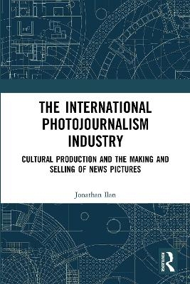 The International Photojournalism Industry - Jonathan Ilan