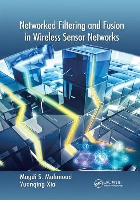 Networked Filtering and Fusion in Wireless Sensor Networks - Magdi S. Mahmoud, Yuanqing Xia