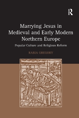 Marrying Jesus in Medieval and Early Modern Northern Europe - Rabia Gregory