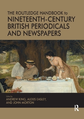 The Routledge Handbook to Nineteenth-Century British Periodicals and Newspapers - Andrew King, Alexis Easley, John Morton