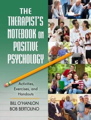 The Therapist''s Notebook on Positive Psychology -  Bob Bertolino, Inc. Bill (O'Hanlon and O'Hanlon  New Mexico  USA) O'Hanlon