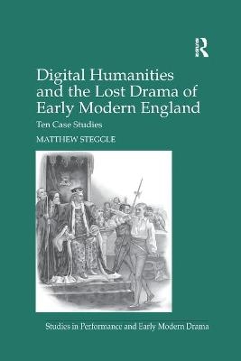 Digital Humanities and the Lost Drama of Early Modern England - Matthew Steggle