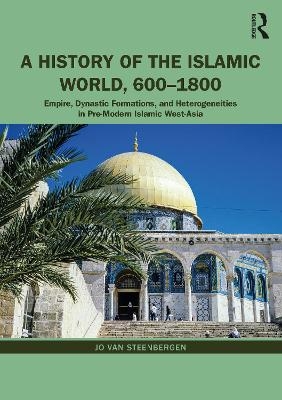 A History of the Islamic World, 600-1800 - Jo Van Steenbergen