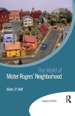 The World of Mister Rogers’ Neighborhood - Mark Wolf